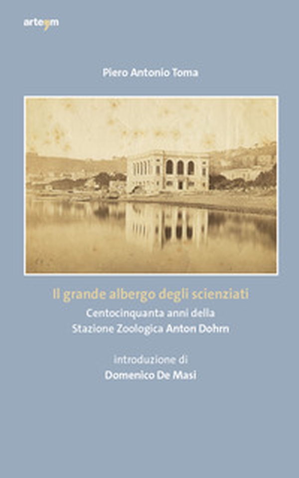 Il grande albergo degli scienziati. Centocinquanta anni della Stazione Zoologica Anton Dohrn - Librerie.coop Il grande albergo degli scienziati. Centocinquanta anni della Stazione Zoologica Anton Dohrn - Librerie.coop