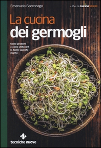 La cucina dei germogli. Come produrli e come utilizzarli in tante squisite ricette - Librerie.coop