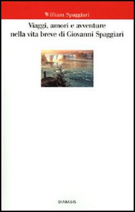 Viaggi, amori e avventure nella vita breve di Giovanni Spaggiari - Librerie.coop Viaggi, amori e avventure nella vita breve di Giovanni Spaggiari - Librerie.coop