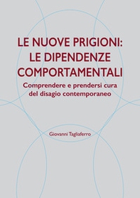 Le nuove prigioni: le dipendenze comportamentali. Comprendere e prendersi cura del disagio contemporaneo - Librerie.coop