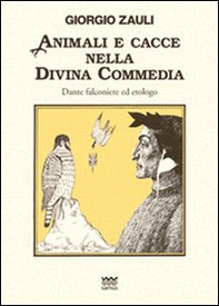 Animali e cacce nella Divina Commedia. Dante falconiere ed etologo - Librerie.coop