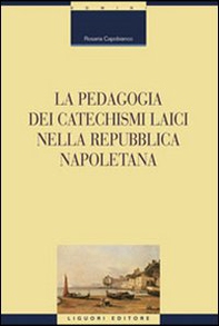 La pedagogia dei catechismi laici nella Repubblica napoletana - Librerie.coop La pedagogia dei catechismi laici nella Repubblica napoletana - Librerie.coop