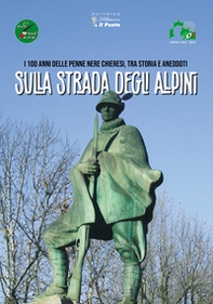 Sulla strada degli alpini. I 100 anni delle penne nere chieresi, tra storia e aneddoti - Librerie.coop