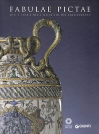 Fabulae Pictae. Miti e storie nelle maioliche del Rinascimento. Catalogo della mostra (Firenze, 16 maggio-16 settembre 2012) - Librerie.coop