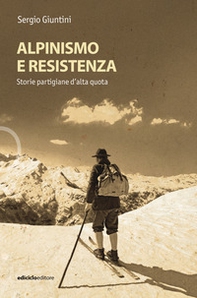 Alpinismo e resistenza. Storie partigiane d'alta quota - Librerie.coop