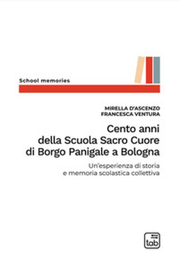 Cento anni della Scuola Sacro Cuore di Borgo Panigale a Bologna. Un'esperienza di storia e memoria scolastica collettiva - Librerie.coop Cento anni della Scuola Sacro Cuore di Borgo Panigale a Bologna. Un'esperienza di storia e memoria scolastica collettiva - Librerie.coop