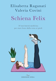 Schiena felix. 50 movimenti-medicina per stare bene dalla testa ai piedi - Librerie.coop