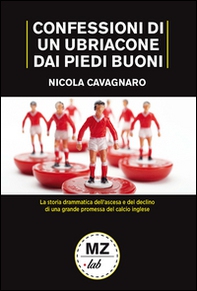 Confessioni di un ubriacone dai piedi buoni. La storia drammatica dell'ascesa e del declino di una grande promessa del calcio inglese - Librerie.coop Confessioni di un ubriacone dai piedi buoni. La storia drammatica dell'ascesa e del declino di una grande promessa del calcio inglese - Librerie.coop