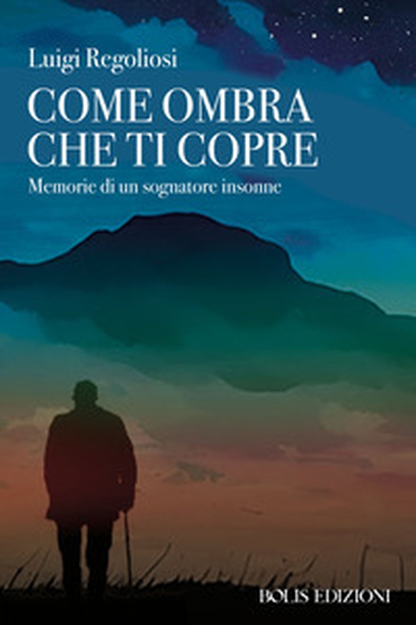 Come ombra che ti copre. Memorie di un sognatore insonne - Librerie.coop Come ombra che ti copre. Memorie di un sognatore insonne - Librerie.coop