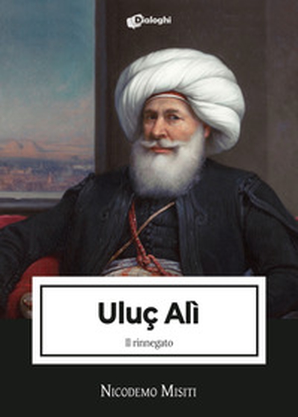 Uluç Alì. Il rinnegato - Librerie.coop Uluç Alì. Il rinnegato - Librerie.coop