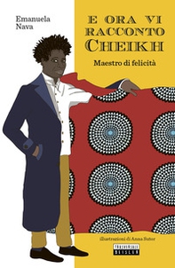 E ora vi racconto Cheikh. Maestro di felicità - Librerie.coop