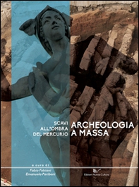 Archeologia a Massa. Scavi all'ombra del Mercurio - Librerie.coop