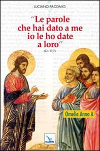 «Le parole che hai dato a me io le ho date a loro». Omelie per l'anno A - Librerie.coop
