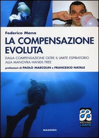La compensazione evoluta. Dalla compensazione oltre il limite respiratorio alla manovra hands free - Librerie.coop La compensazione evoluta. Dalla compensazione oltre il limite respiratorio alla manovra hands free - Librerie.coop
