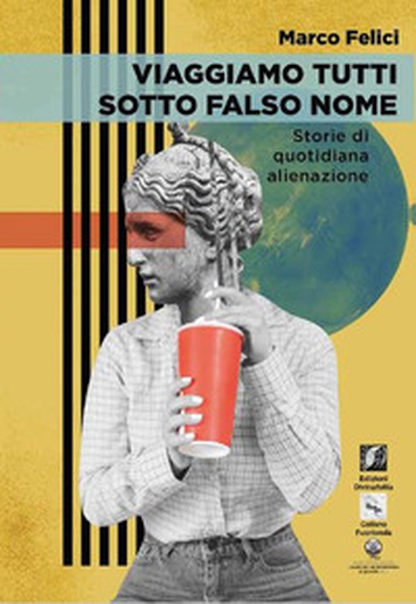 Viaggiamo tutti sotto falso nome. Storie di quotidiana alienazione - Librerie.coop Viaggiamo tutti sotto falso nome. Storie di quotidiana alienazione - Librerie.coop