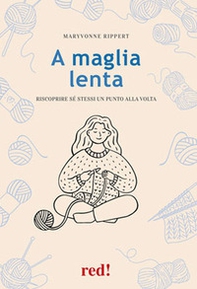 A maglia lenta. Riscoprire sé stessi un punto alla volta - Librerie.coop A maglia lenta. Riscoprire sé stessi un punto alla volta - Librerie.coop