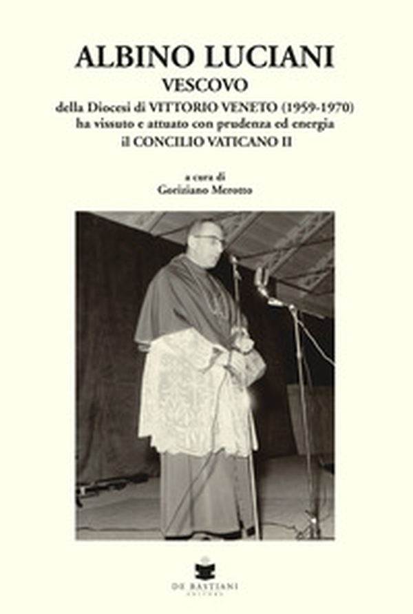 Albino Luciani. Vescovo della diocesi di Vittorio Veneto (1959-1970) ha vissuto e attuato con prudenza ed energia il Concilio Vaticano II - Librerie.coop