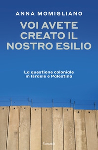 Voi avete creato il nostro esilio. La questione coloniale in Israele e Palestina - Librerie.coop