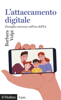 L'attaccamento digitale. Famiglie connesse nell'era dell'IA - Librerie.coop