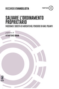Salvare l'ordinamento proprietario. Fascismo e società di mercato nel pensiero di Karl Polanyi - Librerie.coop
