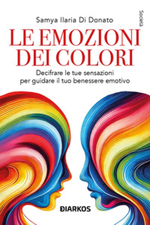 Le emozioni dei colori. Decifrare le sensazioni per guidare il tuo benessere emotivo - Librerie.coop