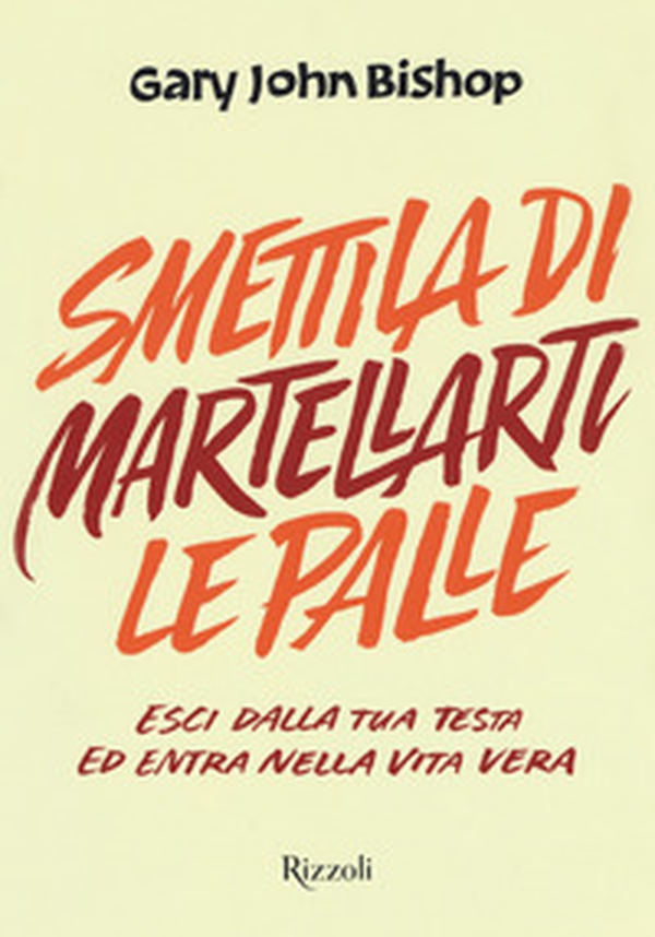 Smettila di martellarti le palle. Esci dalla tua testa ed entra nella vita vera - Librerie.coop Smettila di martellarti le palle. Esci dalla tua testa ed entra nella vita vera - Librerie.coop