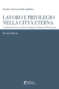 Lavoro e privilegio nella Città Eterna. Condizioni di vita e potere d'acquisto a Roma nel Settecento - Librerie.coop