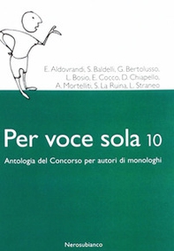 Per voce sola 10. Antologia del concorso per autori di monologhi - Librerie.coop