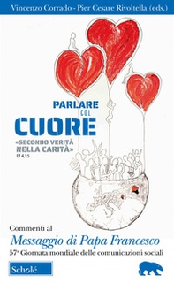 Parlare col cuore «secondo verità nella carità» (Ef 4, 15). Commenti al Messaggio di Papa Francesco. 57ma Giornata mondiale delle comunicazioni sociali - Librerie.coop
