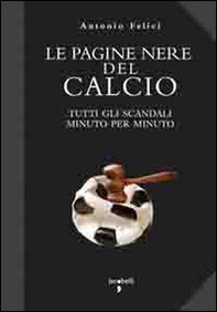 Le pagine nere del calcio. Tutti gli scandali minuto per minuto - Librerie.coop