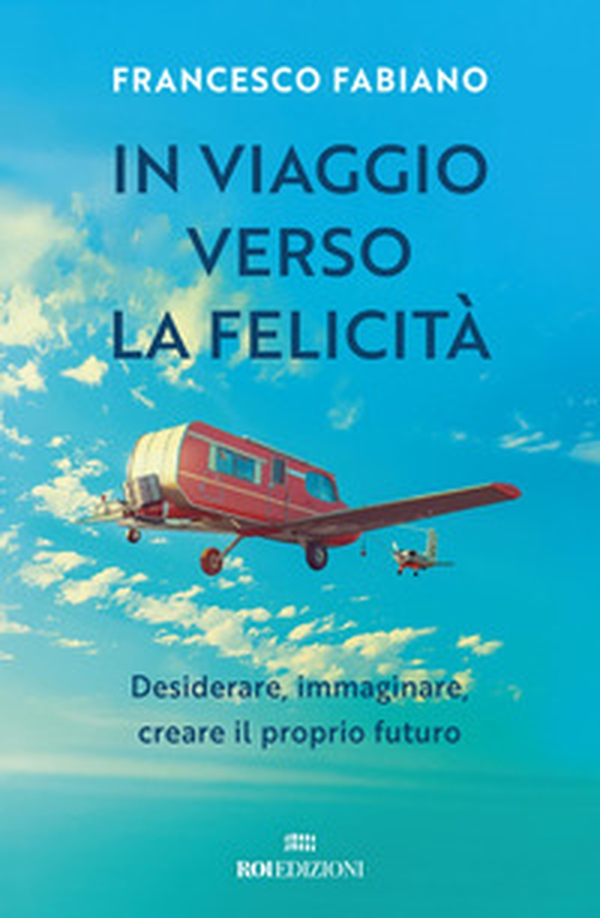 In viaggio verso la felicità. Desiderare, immaginare, creare il proprio futuro - Librerie.coop In viaggio verso la felicità. Desiderare, immaginare, creare il proprio futuro - Librerie.coop