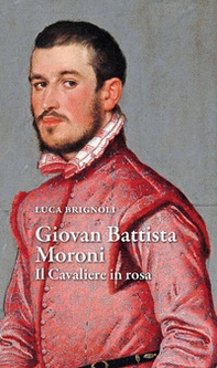 Giovan Battista Moroni. Il cavaliere in rosa - Librerie.coop