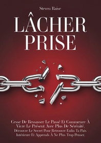 Lâcher prise. Cesse de ressasser le passé et commence à vivre le présent avec plus de sérénité. Découvre le secret pour retrouver enfin ta paix intérieure et apprends à ne plus trop penser - Librerie.coop