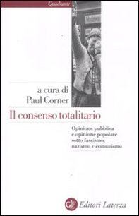 Il consenso totalitario. Opinione pubblica e opinione popolare sotto fascismo, nazismo e comunismo - Librerie.coop