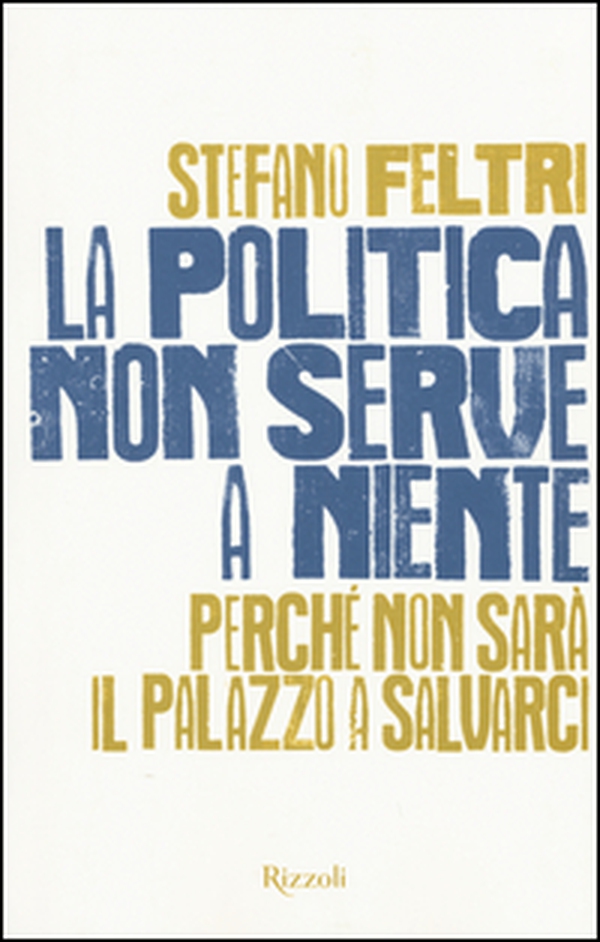 La politica non serve a niente. Perché non sarà il Palazzo a salvarci - Librerie.coop La politica non serve a niente. Perché non sarà il Palazzo a salvarci - Librerie.coop