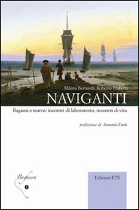 Naviganti. Ragazzi e teatro: incontri di laboratorio, incontri di vita - Librerie.coop