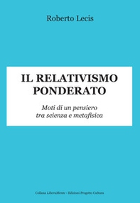 Il relativismo ponderato. Moti di un pensiero tra scienza e metafisica - Librerie.coop