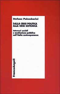 Dalla crisi politica alla crisi sistemica. Interessi sociali e mediazione pubblica nell'Italia contemporanea - Librerie.coop