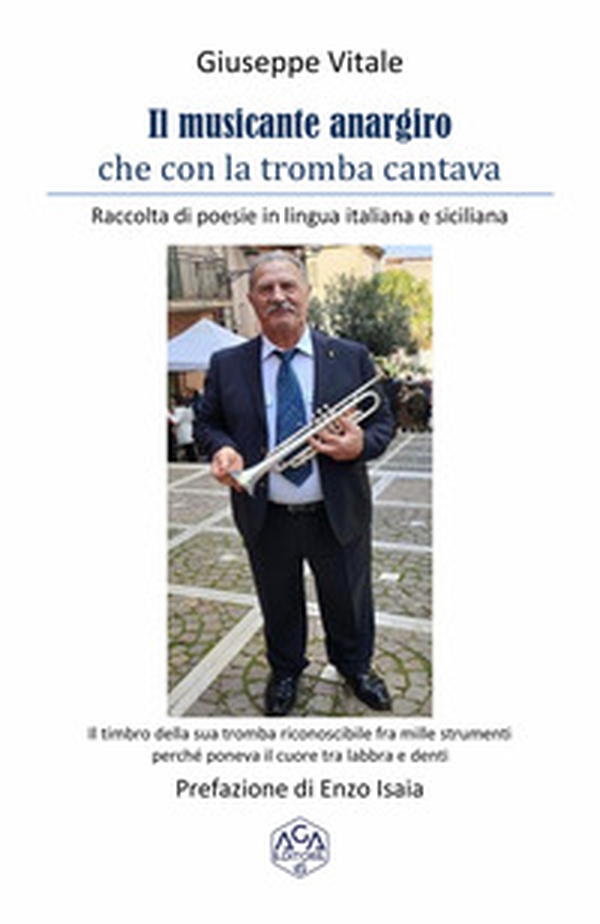 Il musicante anargiro che con la tromba cantava. Raccolta di poesie in lingua italiana e siciliana - Librerie.coop