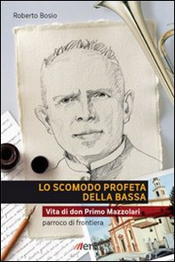 Lo scomodo profeta della Bassa. Vita di don Primo Mazzolari, parroco di frontiera - Librerie.coop Lo scomodo profeta della Bassa. Vita di don Primo Mazzolari, parroco di frontiera - Librerie.coop
