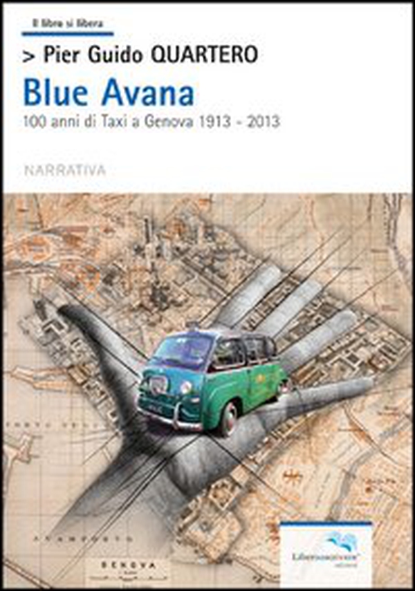 Blue Avana. 100 anni di taxi a Genova 1913-2013 - Librerie.coop Blue Avana. 100 anni di taxi a Genova 1913-2013 - Librerie.coop