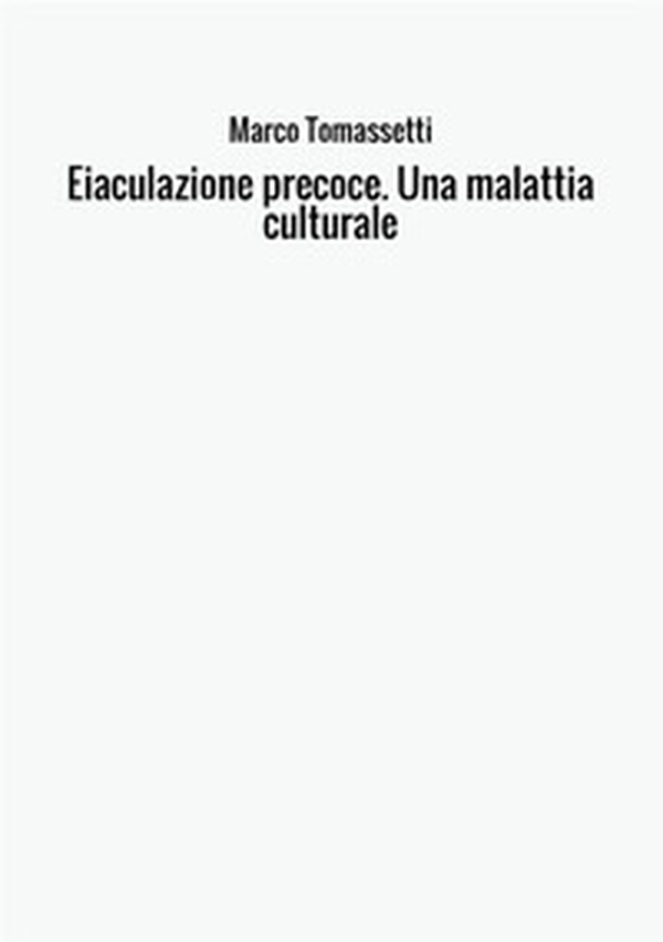 Eiaculazione precoce. Una malattia culturale - Librerie.coop Eiaculazione precoce. Una malattia culturale - Librerie.coop