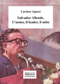 Salvador Allende. L'uomo, il leader, il mito - Librerie.coop