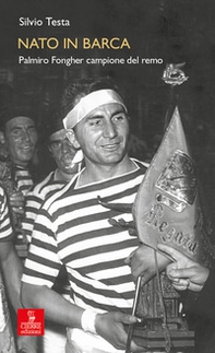 Nato in barca. Palmiro Fongher campione del remo - Librerie.coop