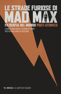 Le strade furiose di Mad Max. Filosofia del mondo post-atomico - Librerie.coop