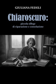 Chiaroscuro: piccola silloge di riparazione e consolazione - Librerie.coop
