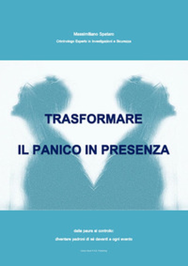 Trasformare il panico in presenza. Dalla paura al controllo: diventare padroni di sé davanti a ogni evento - Librerie.coop