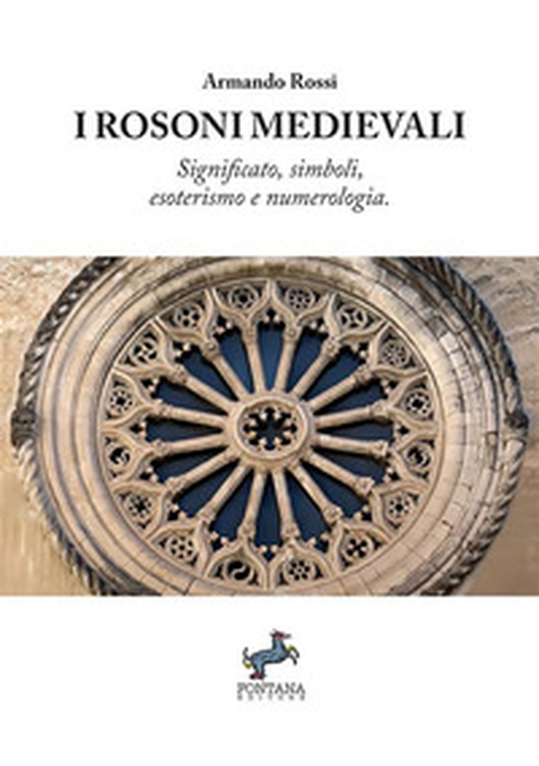 I rosoni medievali. Significato, simboli, esoterismo e numerologia - Librerie.coop I rosoni medievali. Significato, simboli, esoterismo e numerologia - Librerie.coop