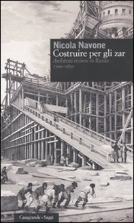 Costruire per gli zar. Architetti ticinesi in Russia 1700-1850 - Librerie.coop