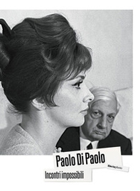 Paolo Di Paolo. Incontri impossibili. Artisti e intellettuali italiani 1954-1968 - Librerie.coop